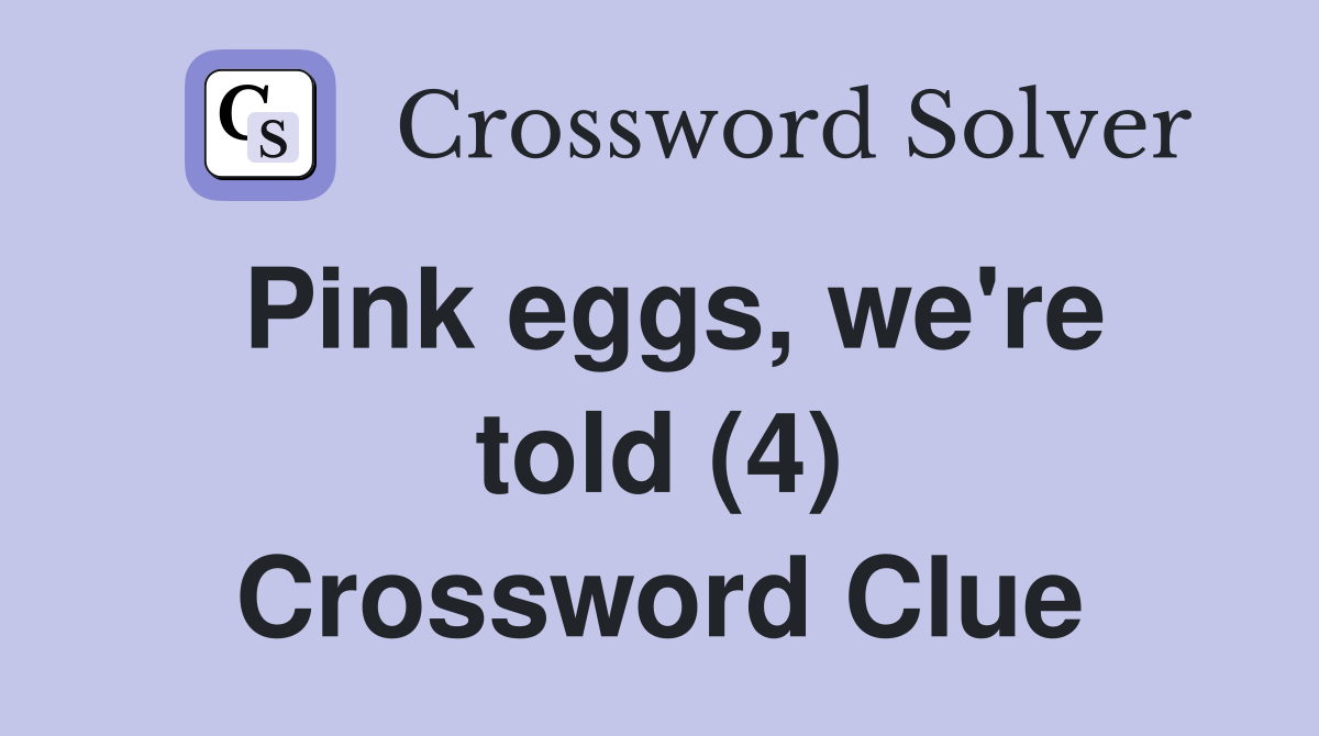Pink eggs, we're told (4) Crossword Clue Answers Crossword Solver